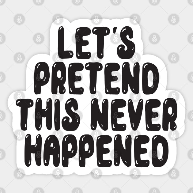 Let s Pretend This Never Happened Sticker by MZeeDesigns